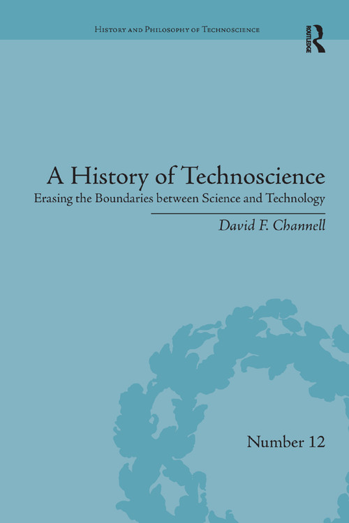 A History of Technoscience (Erasing the Boundaries between Science and Technology) by David F. Channell, 9780367348526