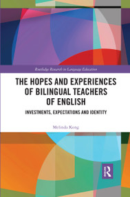 The Hopes and Experiences of Bilingual Teachers of English (Investments, Expectations and Identity) by Melinda Kong, 9780367484101