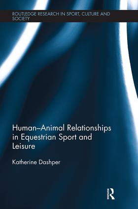 Human-Animal Relationships in Equestrian Sport and Leisure by Katherine Dashper, 9781138541887