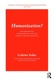Humanisation? (Psychoanalysis, Symbolisation, and the Body of the Unconscious) by Colette Soler, 9781782206231