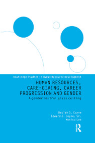 Human Resources, Care Giving, Career Progression and Gender (A Gender Neutral Glass Ceiling) by Monica Lee (Series Editor), Edward J. Coyne, Monica Lee, 9781138376670
