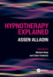 Hypnotherapy Explained by Assen Alladin, Glenn Robert, 9781846191190