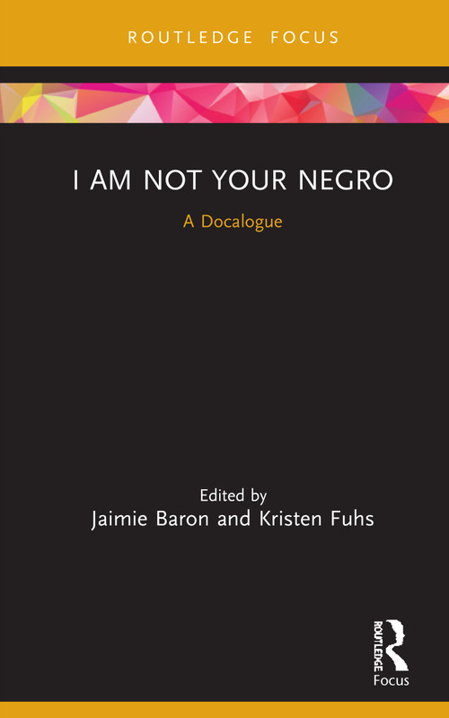I Am Not Your Negro (A Docalogue) by Jaimie Baron, Kristen Fuhs, 9780367178949