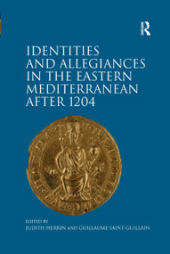 Identities and Allegiances in the Eastern Mediterranean after 1204 by Judith Herrin, Guillaume Saint-Guillain, 9781138379688