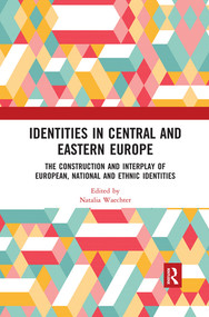 Identities in Central and Eastern Europe (The Construction and Interplay of European, National and Ethnic Identities) by Natalia Waechter, 9780367519261