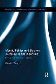 Identity Politics and Elections in Malaysia and Indonesia (Ethnic Engineering in Borneo) by Karolina Prasad, 9781138611085