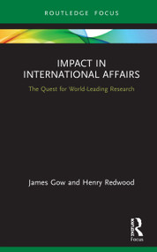 Impact in International Affairs (The Quest for World-Leading Research) by James Gow, Henry Redwood, 9780367902032