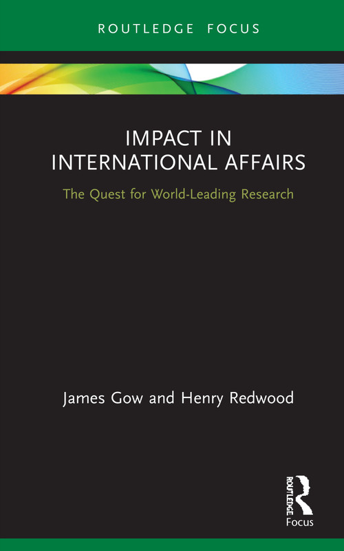 Impact in International Affairs (The Quest for World-Leading Research) by James Gow, Henry Redwood, 9780367902032