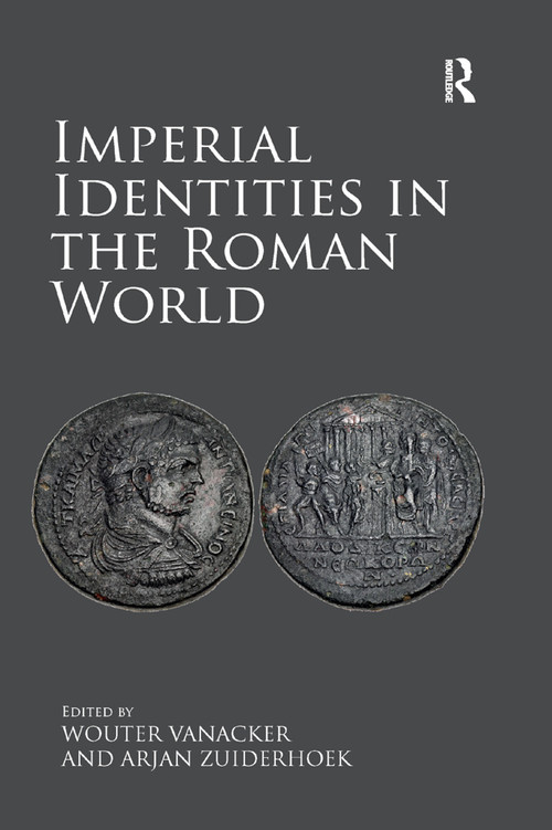 Imperial Identities in the Roman World by Wouter Vanacker, Arjan Zuiderhoek, 9780367879709