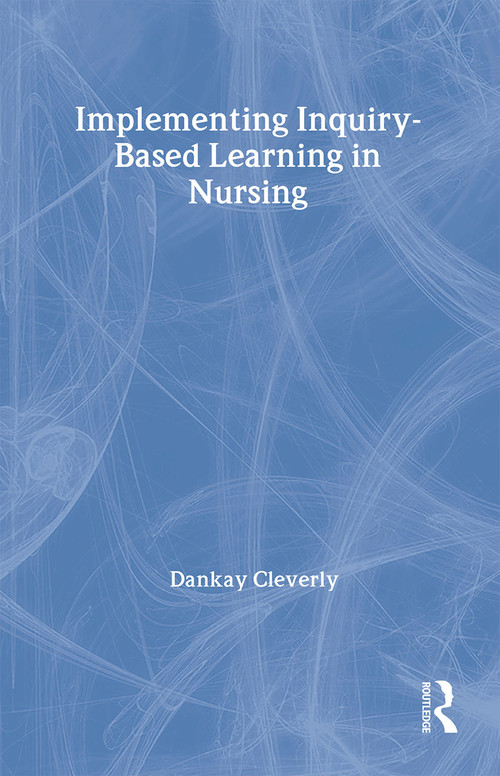 Implementing Inquiry-Based Learning in Nursing by Dankay Cleverly, 9780415274852