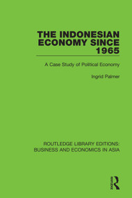 The Indonesian Economy Since 1965 (A Case Study of Political Economy) by Ingrid Palmer, 9781138617797