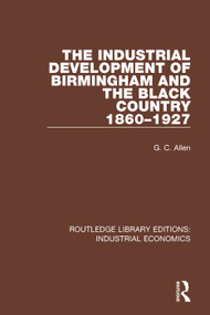 The Industrial Development of Birmingham and the Black Country, 1860-1927 by G.C. Allen, 9780815369912