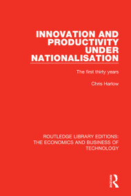 Innovation and Productivity Under Nationalisation (The First Thirty Years) by Chris Harlow, 9781138478961