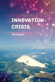 Innovation Crisis (Successes, Pitfalls, and Solutions in Japan) by Eiichi Yamaguchi, 9789814774970