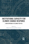 Institutional Capacity for Climate Change Response (A New Approach to Climate Politics) by Theresa Scavenius, Steve Rayner, 9780367358358