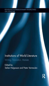Institutions of World Literature (Writing, Translation, Markets) by Stefan Helgesson, Pieter Vermeulen, 9781138547728