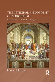 The Integral Philosophy of Aurobindo (Hermeneutics and the Study of Religion) by Brainerd Prince, 9781138347540
