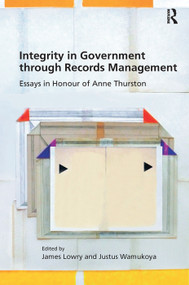 Integrity in Government through Records Management (Essays in Honour of Anne Thurston) by James Lowry, Justus Wamukoya, 9780815399742