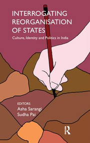 Interrogating Reorganisation of States (Culture, Identity and Politics in India) by Asha Sarangi, Sudha Pai, 9781138660014