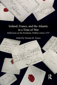 Ireland, France, and the Atlantic in a Time of War (Reflections on the Bordeaux�Dublin Letters, 1757) by Thomas M. Truxes, 9780367881368