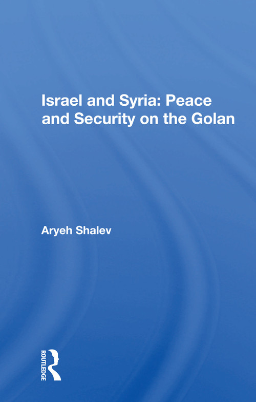Israel And Syria (Peace And Security On The Golan) by Aryeh Shalev, 9780367159139