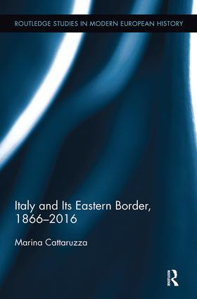 Italy and Its Eastern Border, 1866-2016 by Marina Cattaruzza, 9781138329867