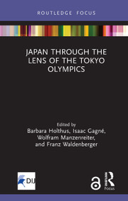 Japan Through the Lens of the Tokyo Olympics Open Access by Barbara Holthus, Isaac Gagné, Wolfram Manzenreiter, Franz Waldenberger, 9780367469573