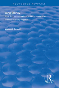 John Shirley (Book Production in the Noble Household in Fifteenth-century England) by Margaret Connolly, 9781138324794