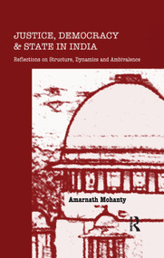 Justice, Democracy and State in India (Reflections on Structure, Dynamics and Ambivalence) by Amarnath Mohanty, 9781138659940