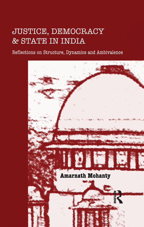 Justice, Democracy and State in India (Reflections on Structure, Dynamics and Ambivalence) by Amarnath Mohanty, 9781138659940