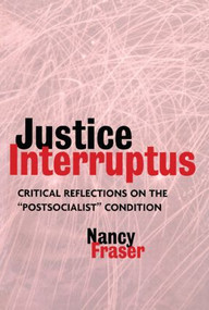 Justice Interruptus (Critical Reflections on the "Postsocialist" Condition) by Nancy Fraser, 9780415917957