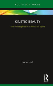 Kinetic Beauty (The Philosophical Aesthetics of Sport) by Jason Holt, 9780367335328