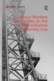 Labour Markets and Identity on the Post-Industrial Assembly Line by Anthony Lloyd, 9780367195892