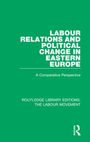 Labour Relations and Political Change in Eastern Europe (A Comparative Perspective) by John Thirkell, Richard Scase, Sarah Vickerstaff, 9781138325982
