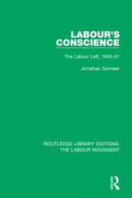 Labour's Conscience (The Labour Left, 1945-51) by Jonathan Schneer, 9781138331778