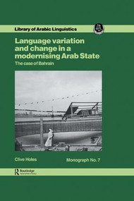 Language Variation and Change in a Modernising Arab State (The Case Of Bahrain) by Clive Holes, 9781138974319