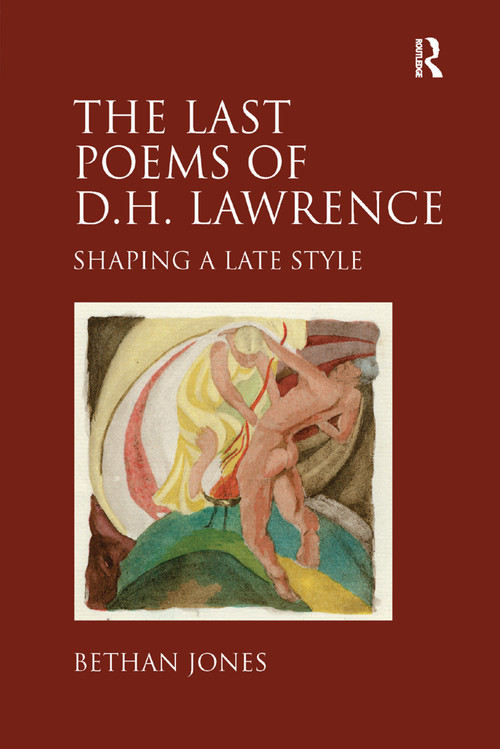 The Last Poems of D.H. Lawrence (Shaping a Late Style) by Bethan Jones, 9781138376335