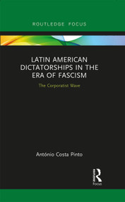 Latin American Dictatorships in the Era of Fascism (The Corporatist Wave) by António Costa Pinto, 9780367243852