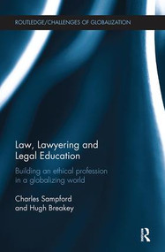 Law, Lawyering and Legal Education (Building an Ethical Profession in a Globalizing World) by Charles Sampford, Hugh Breakey, 9781138597778