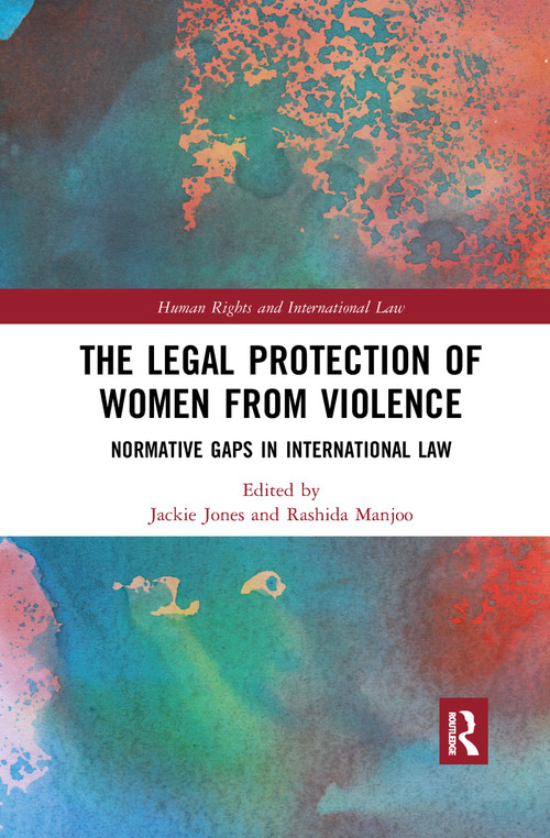 The Legal Protection of Women From Violence (Normative Gaps in International Law) by Rashida Manjoo, Jackie Jones, 9780367893781