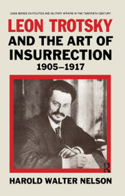 Leon Trotsky and the Art of Insurrection 1905-1917 by Harold Walter Nelson, 9780714640655