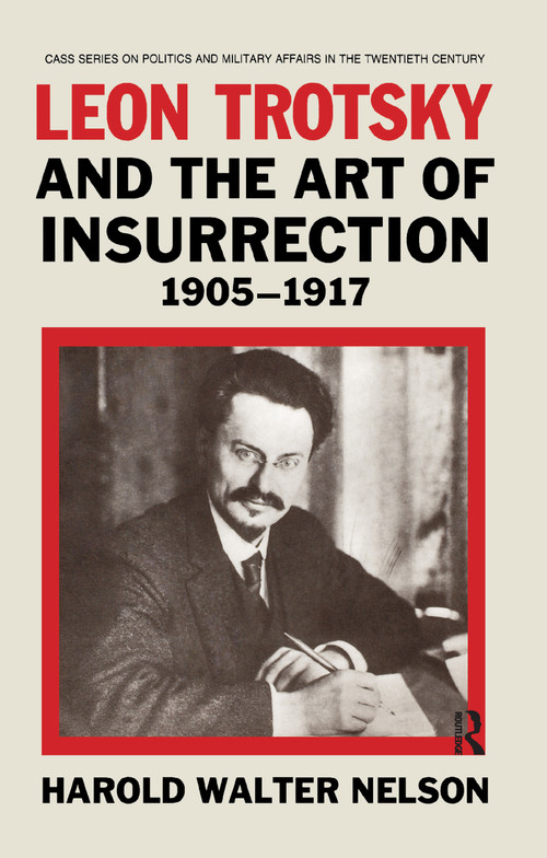 Leon Trotsky and the Art of Insurrection 1905-1917 by Harold Walter Nelson, 9780714640655