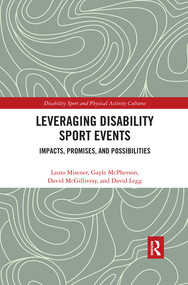 Leveraging Disability Sport Events (Impacts, Promises, and Possibilities) by Laura Misener, Gayle McPherson, David McGillivray, David Legg, 9780367520267