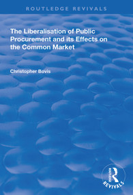 The Liberalisation of Public Procurement and its Effects on the Common Market by Christopher Bovis, 9781138337978