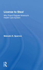 License To Steal (How Fraud Bleeds America's Health Care System, Updated Edition) by Malcolm K. Sparrow, 9780367159580