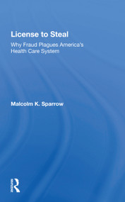 License to Steal (Why Fraud Plagues America's Health Care System) by Malcolm K. Sparrow, 9780367159580