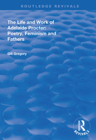 The Life and Work of Adelaide Procter (Poetry, Feminism and Fathers) by Gill Gregory, 9781138338524