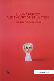 Liliana Porter and the Art of Simulation by Florencia Bazzano-Nelson, 9781138382718