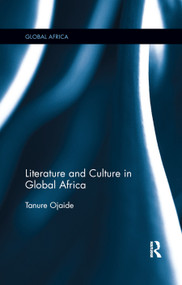Literature and Culture in Global Africa by Tanure Ojaide, 9780367887469