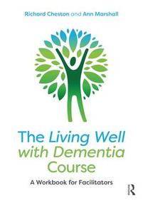 The Living Well with Dementia Course (A Workbook for Facilitators) by Richard Cheston, Ann Marshall, 9781138542358